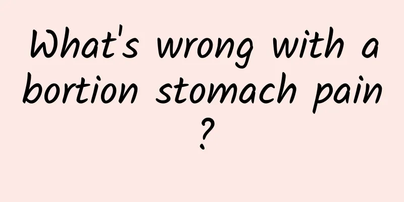 What's wrong with abortion stomach pain?