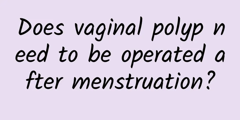 Does vaginal polyp need to be operated after menstruation?