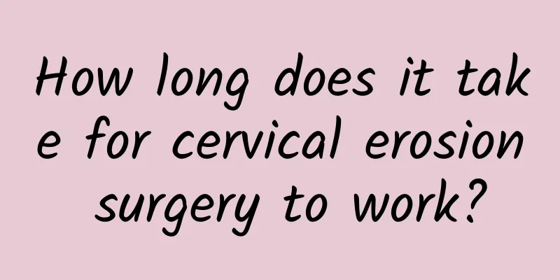 How long does it take for cervical erosion surgery to work?