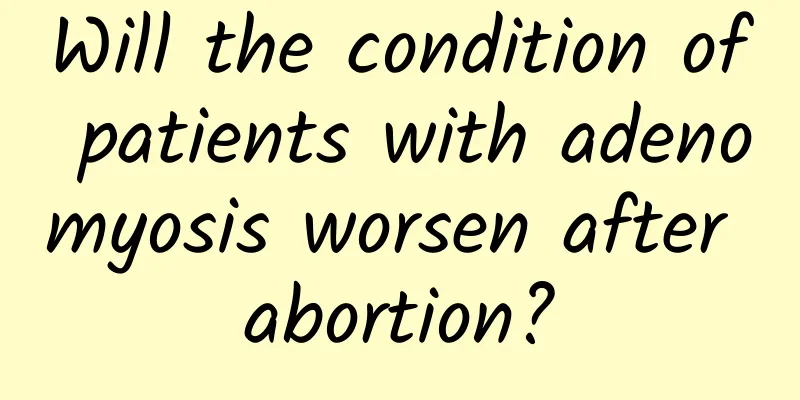 Will the condition of patients with adenomyosis worsen after abortion?