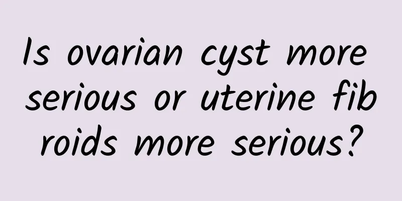 Is ovarian cyst more serious or uterine fibroids more serious?