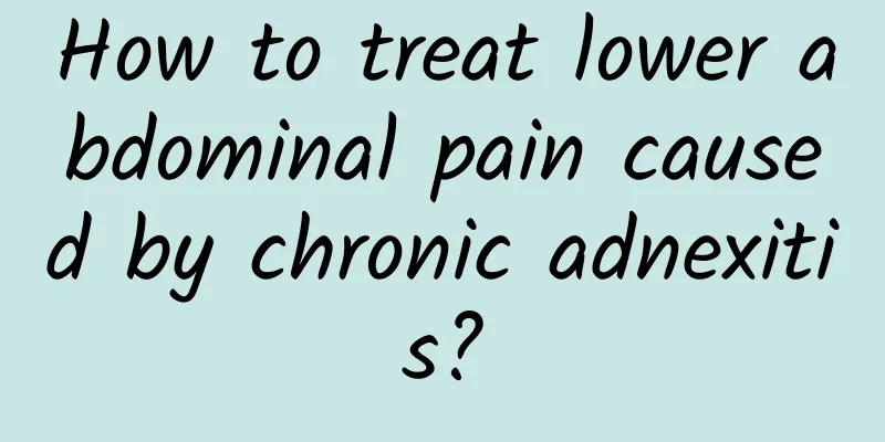 How to treat lower abdominal pain caused by chronic adnexitis?