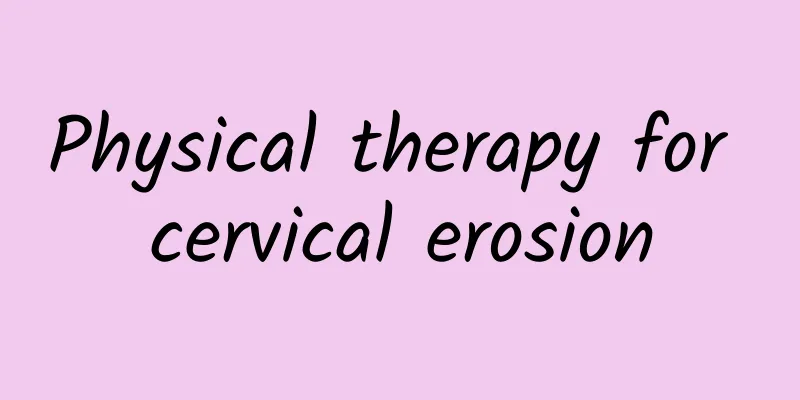 Physical therapy for cervical erosion