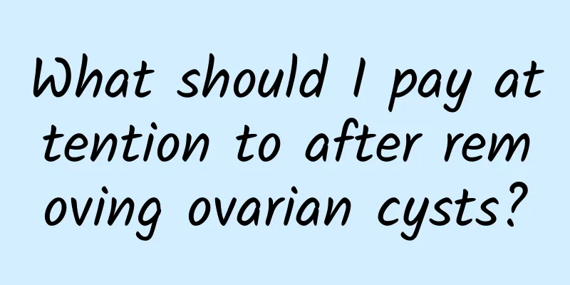 What should I pay attention to after removing ovarian cysts?
