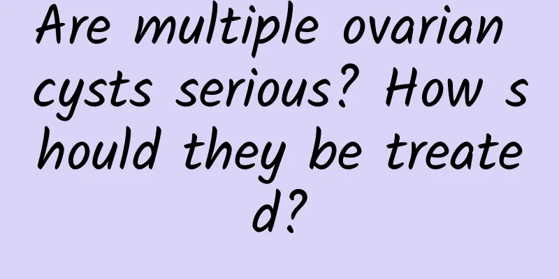 Are multiple ovarian cysts serious? How should they be treated?