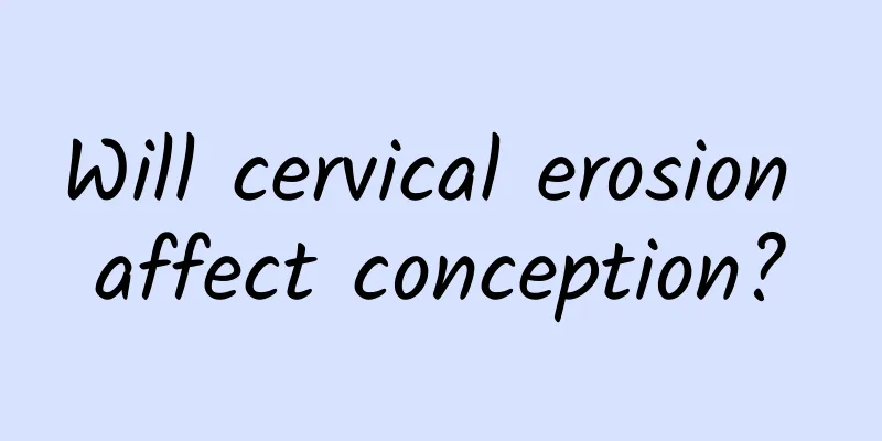 Will cervical erosion affect conception?