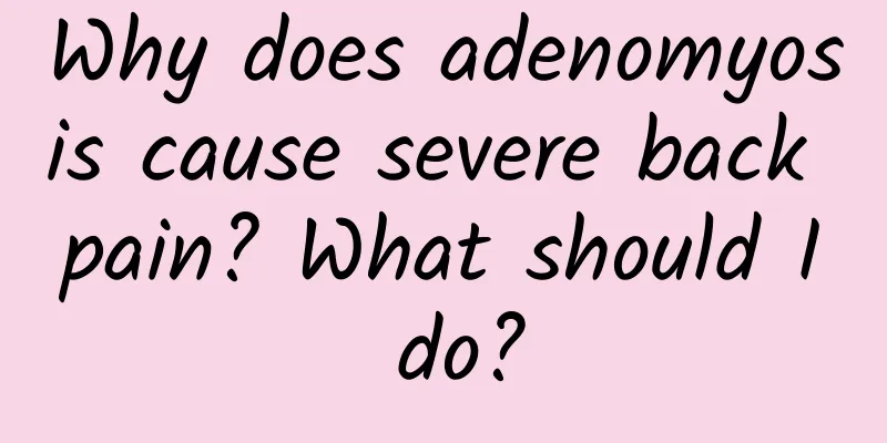 Why does adenomyosis cause severe back pain? What should I do?