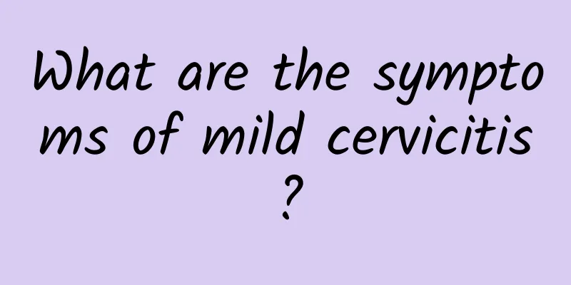 What are the symptoms of mild cervicitis?