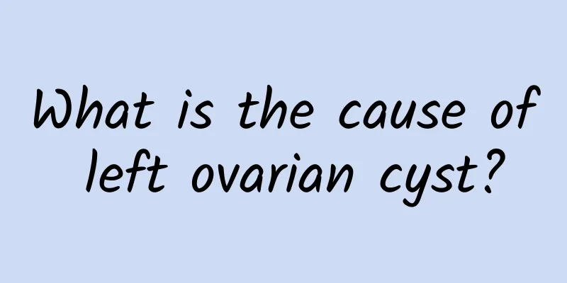 What is the cause of left ovarian cyst?