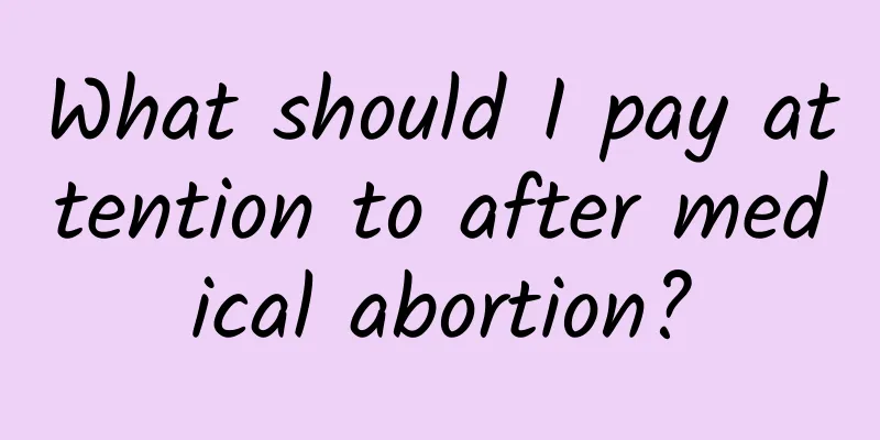 What should I pay attention to after medical abortion?