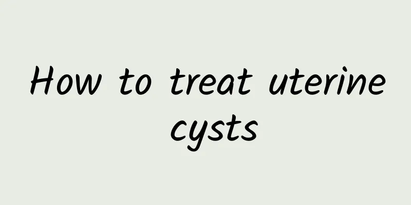 How to treat uterine cysts
