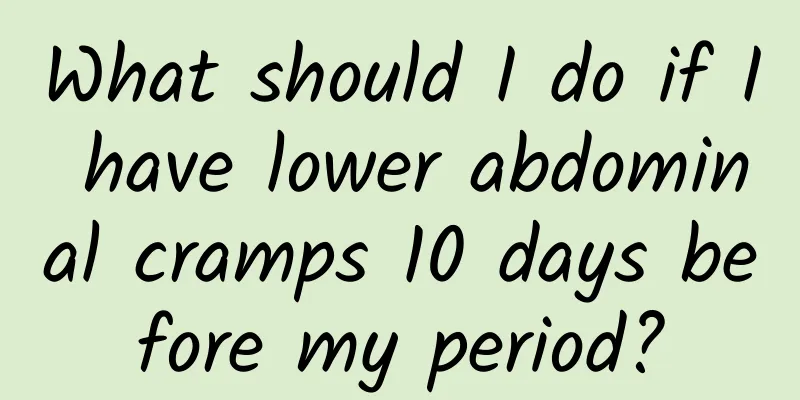 What should I do if I have lower abdominal cramps 10 days before my period?
