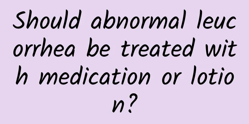 Should abnormal leucorrhea be treated with medication or lotion?