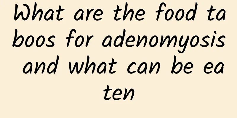 What are the food taboos for adenomyosis and what can be eaten