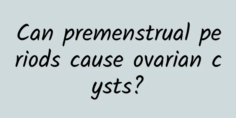 Can premenstrual periods cause ovarian cysts?