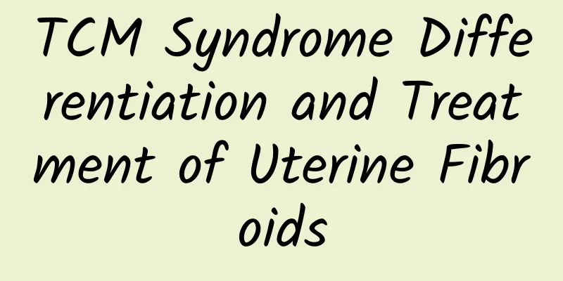 TCM Syndrome Differentiation and Treatment of Uterine Fibroids