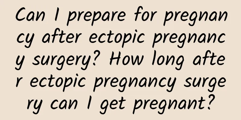 Can I prepare for pregnancy after ectopic pregnancy surgery? How long after ectopic pregnancy surgery can I get pregnant?