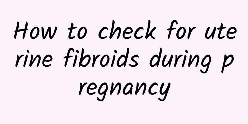 How to check for uterine fibroids during pregnancy