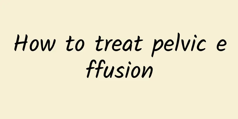 How to treat pelvic effusion