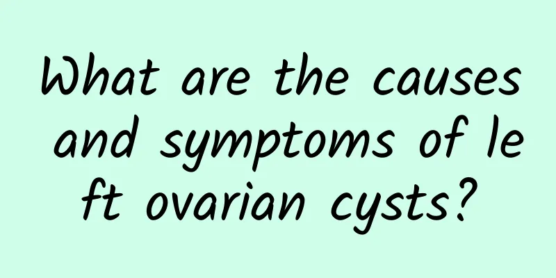 What are the causes and symptoms of left ovarian cysts?