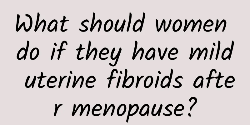 What should women do if they have mild uterine fibroids after menopause?