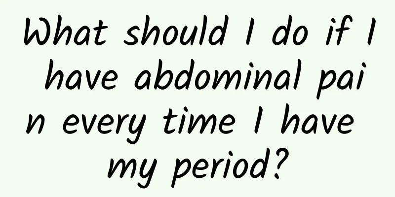 What should I do if I have abdominal pain every time I have my period?