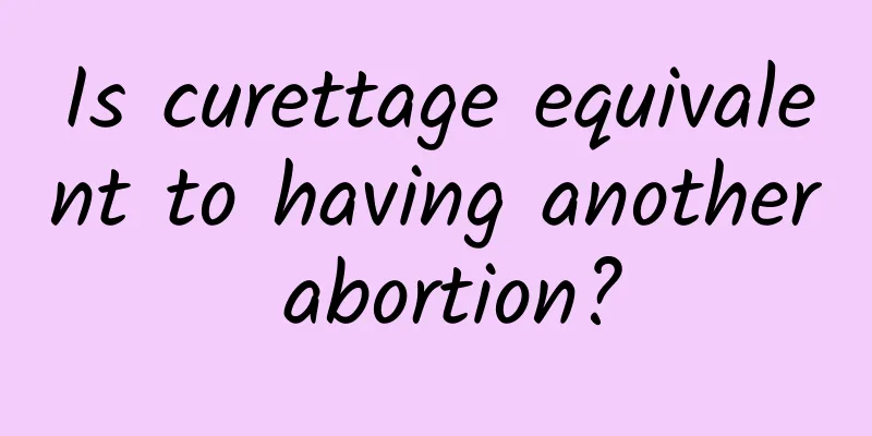 Is curettage equivalent to having another abortion?