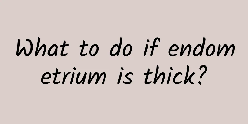 What to do if endometrium is thick?