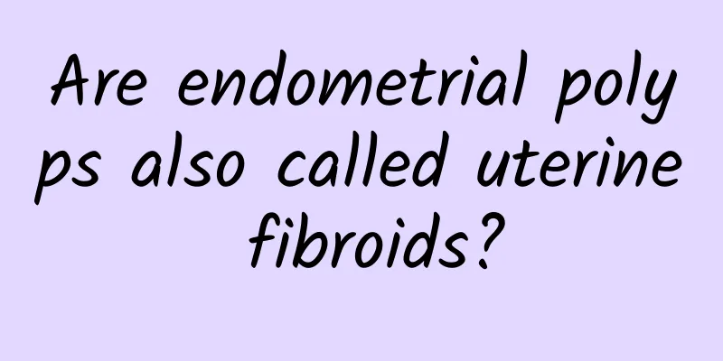 Are endometrial polyps also called uterine fibroids?
