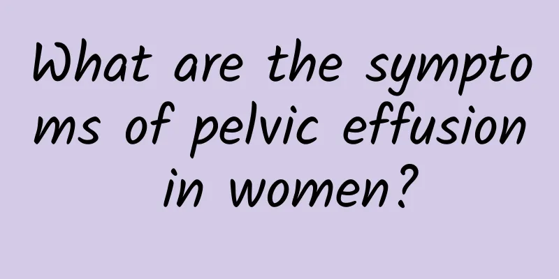What are the symptoms of pelvic effusion in women?