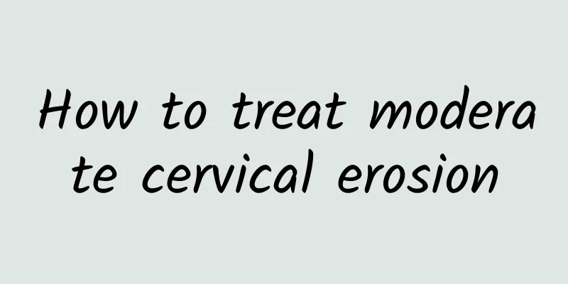 How to treat moderate cervical erosion