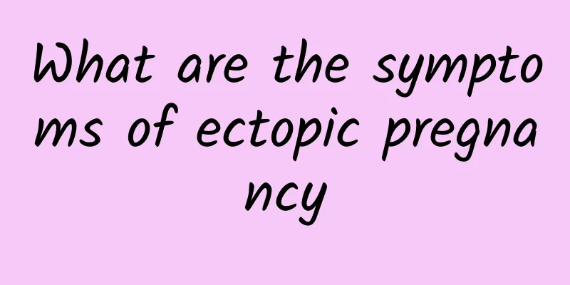 What are the symptoms of ectopic pregnancy