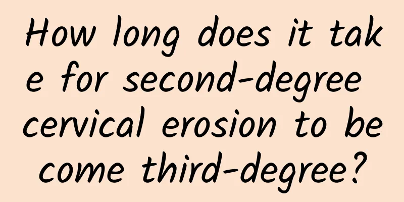 How long does it take for second-degree cervical erosion to become third-degree?
