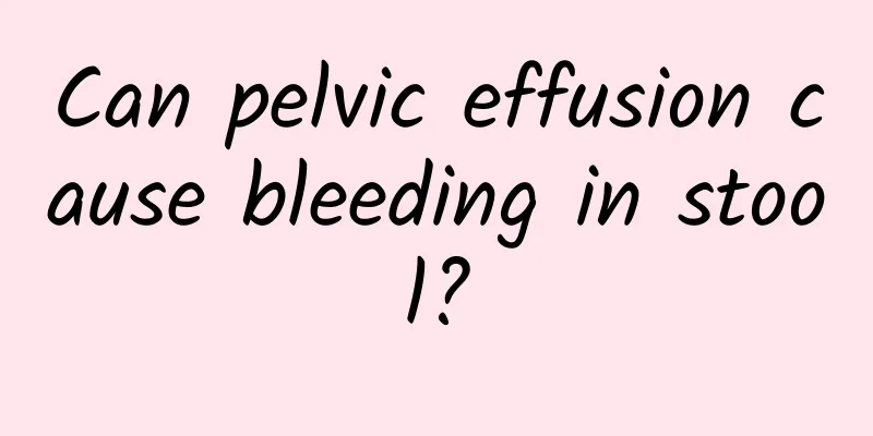 Can pelvic effusion cause bleeding in stool?