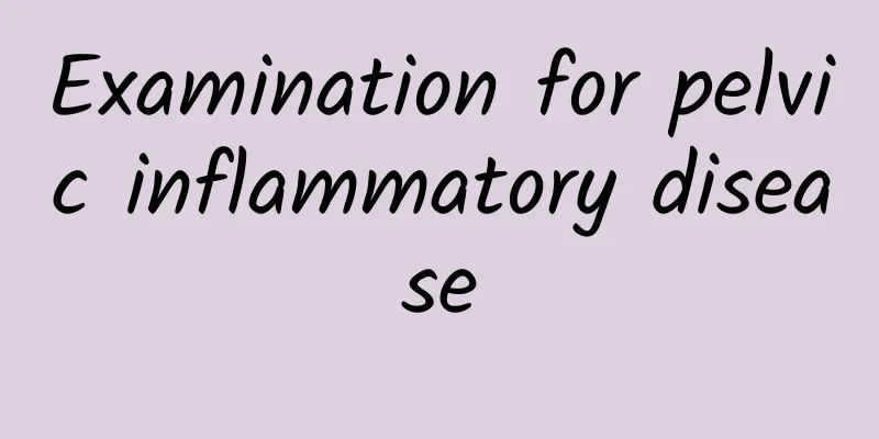 Examination for pelvic inflammatory disease