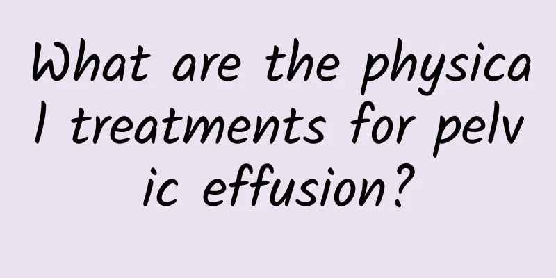 What are the physical treatments for pelvic effusion?