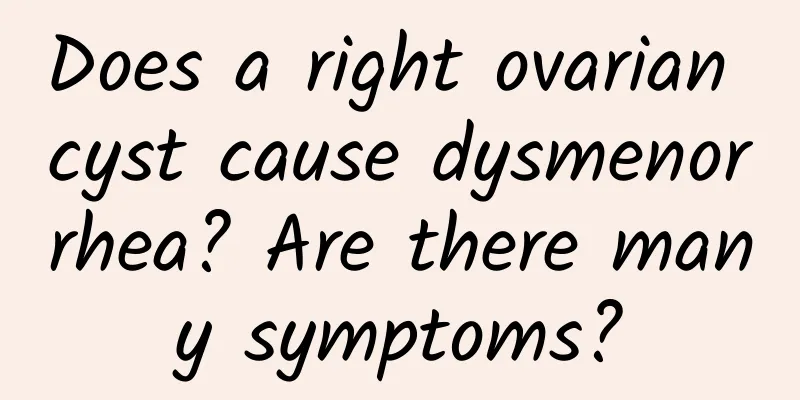 Does a right ovarian cyst cause dysmenorrhea? Are there many symptoms?