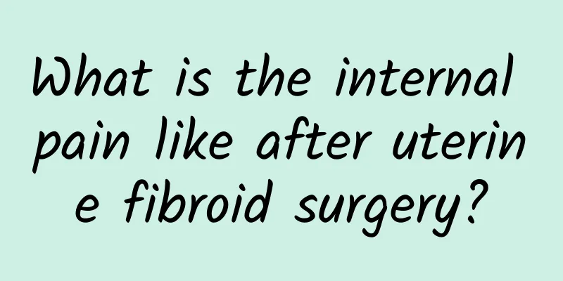 What is the internal pain like after uterine fibroid surgery?