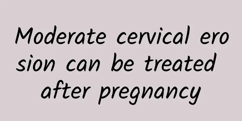 Moderate cervical erosion can be treated after pregnancy