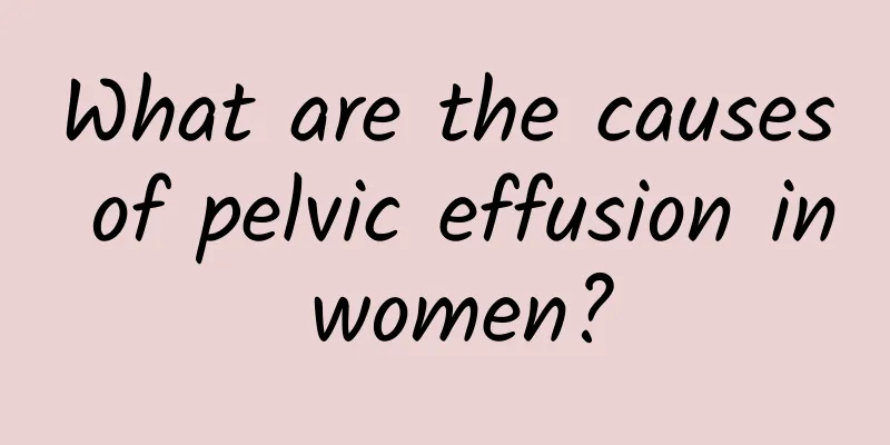 What are the causes of pelvic effusion in women?