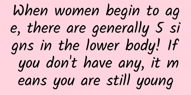 When women begin to age, there are generally 5 signs in the lower body! If you don't have any, it means you are still young