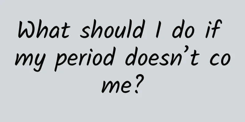 What should I do if my period doesn’t come?