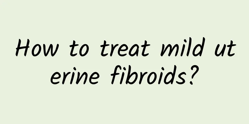 How to treat mild uterine fibroids?