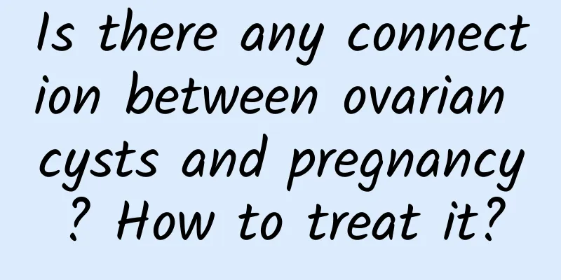 Is there any connection between ovarian cysts and pregnancy? How to treat it?