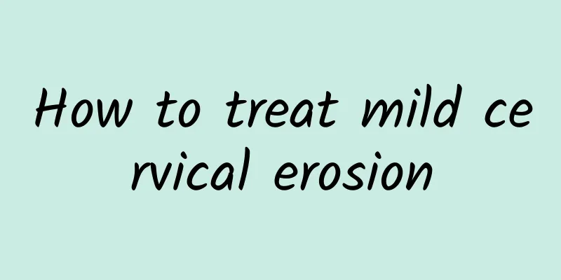 How to treat mild cervical erosion