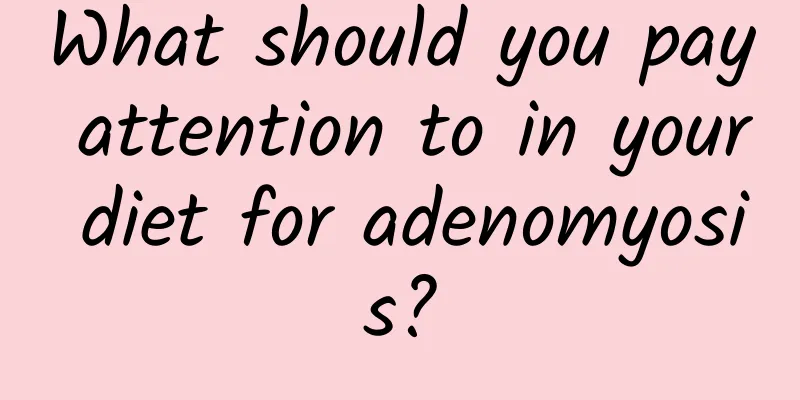 What should you pay attention to in your diet for adenomyosis?