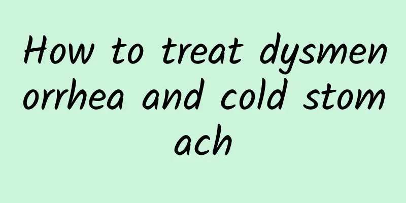 How to treat dysmenorrhea and cold stomach