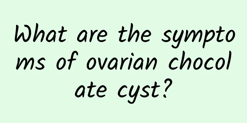 What are the symptoms of ovarian chocolate cyst?