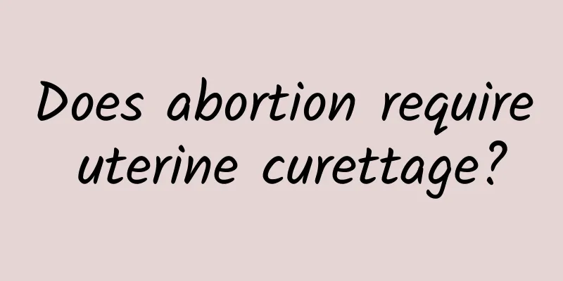 Does abortion require uterine curettage?