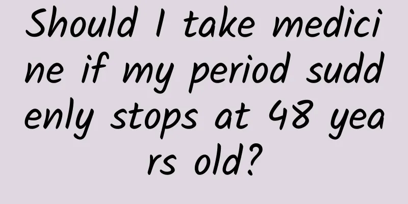 Should I take medicine if my period suddenly stops at 48 years old?